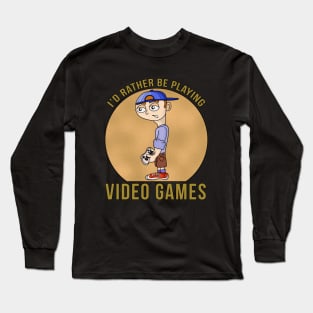 I'd Rather Be Playing Video Games Long Sleeve T-Shirt